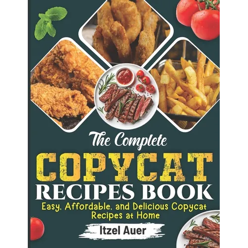 The Complete Copycat Recipes Book: Easy, Affordable, and Delicious Copycat Recipes at Home - Paperback