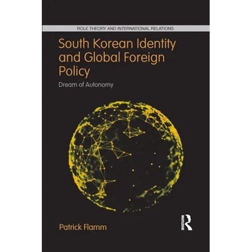 South Korean Identity and Global Foreign Policy: Dream of Autonomy - Paperback