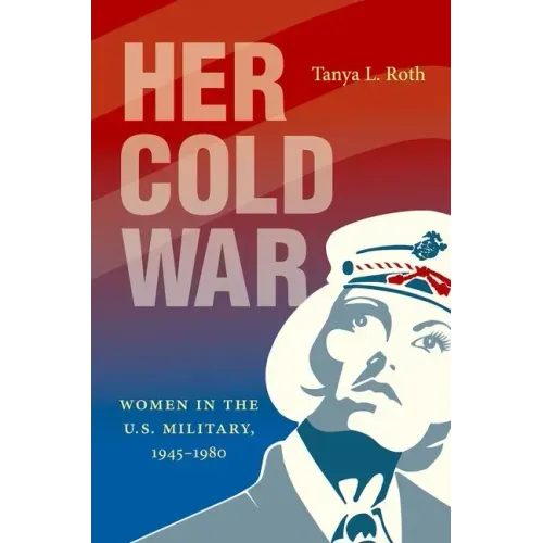 Her Cold War: Women in the U.S. Military, 1945-1980 - Paperback