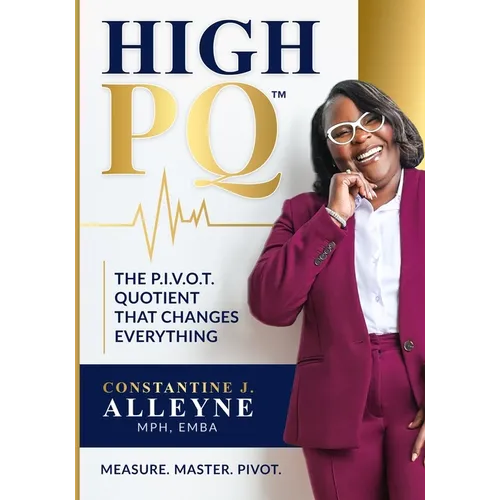 High PQ: The P.I.V.O.T. Quotient That Changes Everything: A Blueprint for Building Resilience, Rewriting Your Story, and Leading Through Any Storm - Paperback