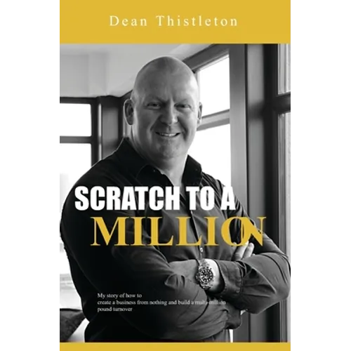Scratch To A Million: How To Create A Business From Nothing And Build A Multimillion Pound Turnover - Paperback