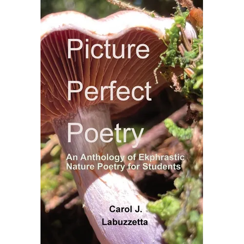 Picture Perfect Poetry: An Anthology of Ekphrastic Nature Poetry for Students - Paperback