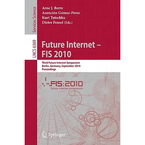 Future Internet - FIS 2010: Third Future Internet Symposium, Berlin, Germany, September 20-22, 2010, Proceedings - Paperback