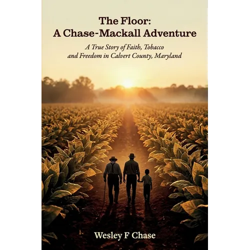 The Floor: A Chase-Mackall Adventure, A True Story of Faith, Tobacco, and Freedom in Calvert County, Maryland - Paperback