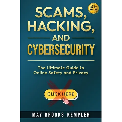Scams, Hacking, and Cybersecurity: The Ultimate Guide to Online Safety and Privacy - Paperback