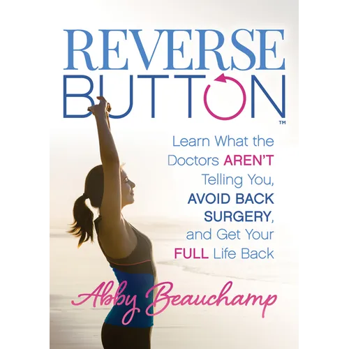 Reverse Button(tm): Learn What the Doctors Aren't Telling You, Avoid Back Surgery, and Get Your Full Life Back - Paperback