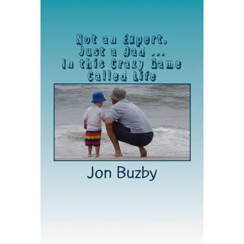 Not an Expert, Just a Dad ... In this Crazy Game Called Life - Paperback