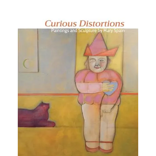 Curious Distortions: Paintings and Sculpture by Mary Spain - Paperback