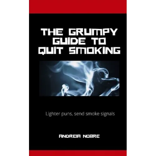 The Grumpy Guide To Quit Smoking: Rants about kicking the habit - Paperback