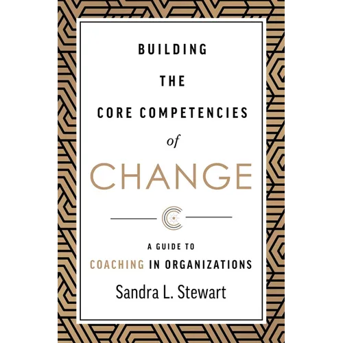 Building the Core Competencies of Change: A Guide to Coaching in Organizations - Hardcover