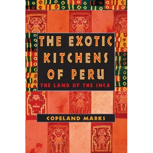The Exotic Kitchens of Peru: The Land of the Inca - Paperback