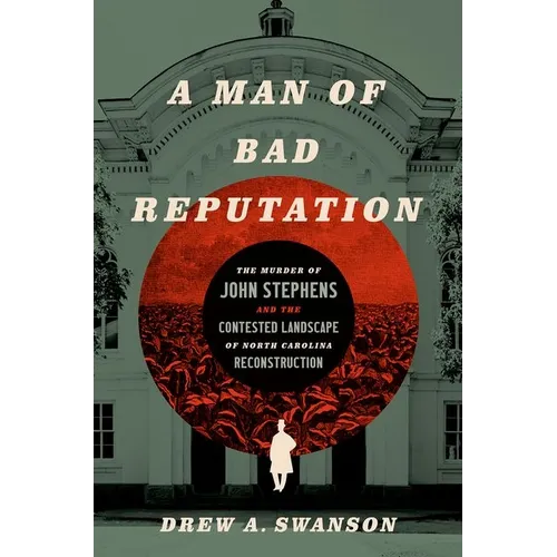 A Man of Bad Reputation: The Murder of John Stephens and the Contested Landscape of North Carolina Reconstruction - Paperback