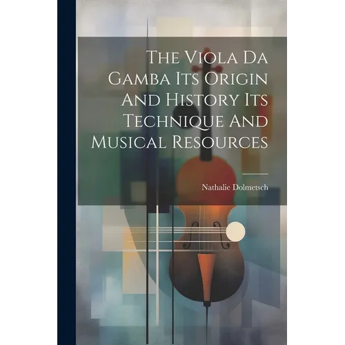 The Viola Da Gamba Its Origin And History Its Technique And Musical Resources - Paperback
