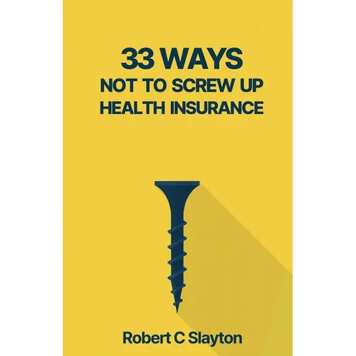 33 Ways Not to Screw Up Health Insurance