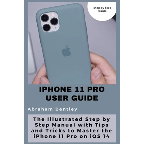 iPhone 11 Pro User Guide: The Illustrated Step by Step Guide with Tips and Tricks to Master the iPhone 11 Pro on iOS 14 - Paperback