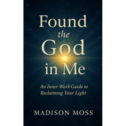 Found the God in Me: An Inner Work Guide to Reclaiming Your Light
