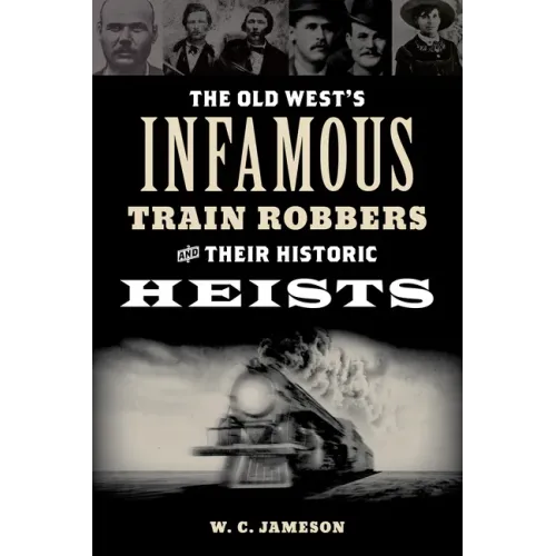 The Old West's Infamous Train Robbers and Their Historic Heists