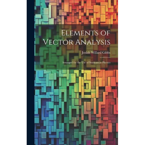 Elements of Vector Analysis: Arranged for the Use of Students in Physics - Hardcover
