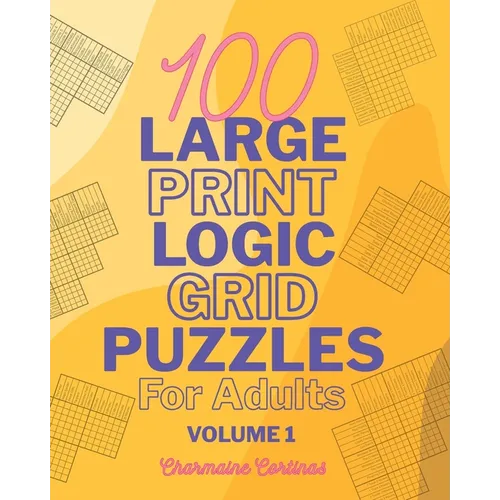 100 Large Print Logic Puzzles For Adults: Volume 1 - Train Your Brain Or Reduce Screentime Before Bed: 100 Meticulously Crafted Puzzles That Range Fro - Paperback