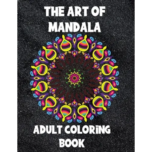 The Art of Mandala: Adult Coloring Book,60 unique Mandalas, Stress Relieving Mandala Designs - Paperback