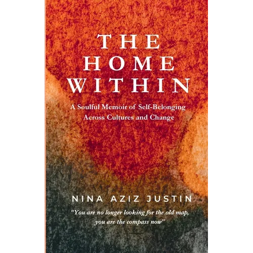 The Home Within: A Soulful Memoir of Self-Belonging Across Cultures and Change - Paperback