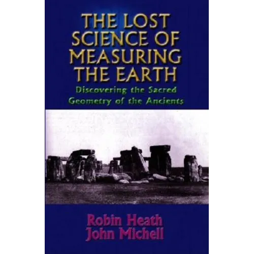 The Lost Science of Measuring the Earth: Discovering the Sacred Geometry of the Ancients - Paperback