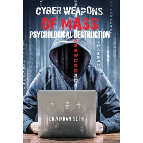 Cyber Weapons of Mass Psychological Destruction: and the People Who Use Them - Hardcover