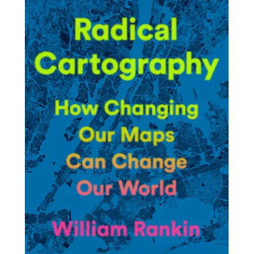 Radical Cartography: How Changing Our Maps Can Change Our World - Hardcover