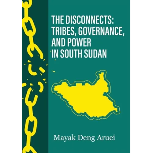 The Disconnects: Tribes, Governance, and Power in South Sudan - Paperback