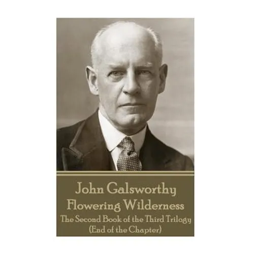 John Galsworthy - Flowering Wilderness: The Second Book of the Third Trilogy (End of the Chapter) - Paperback