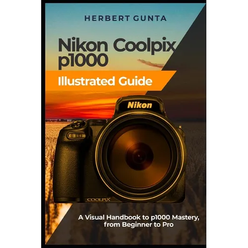 Nikon Coolpix p1000 Illustrated Guide: A Visual Handbook to p1000 Mastery, from Beginner to Pro - Paperback