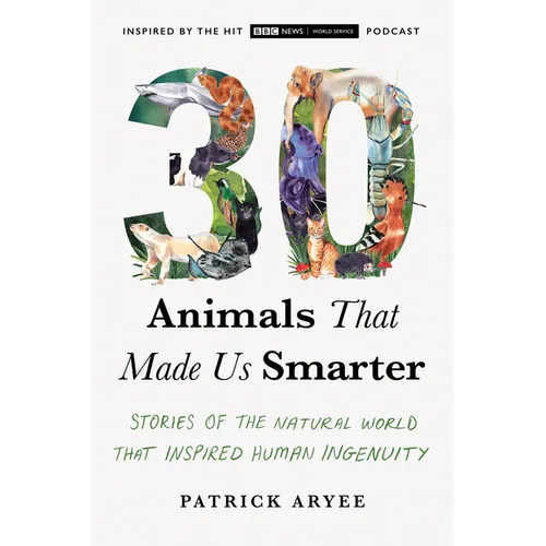 30 Animals That Made Us Smarter: Stories of the Natural World That Inspired Human Ingenuity - Paperback