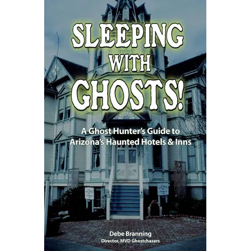 Sleeping with Ghosts!: A Ghost Hunter's Guide to Arizona's Haunted Hotels and Inns - Paperback