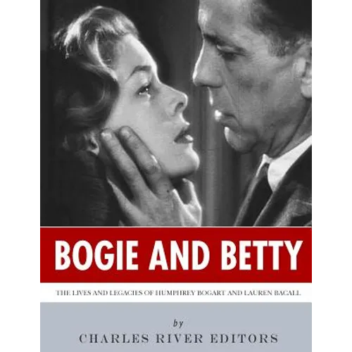 Bogie and Betty: The Lives and Legacies of Humphrey Bogart and Lauren Bacall - Paperback