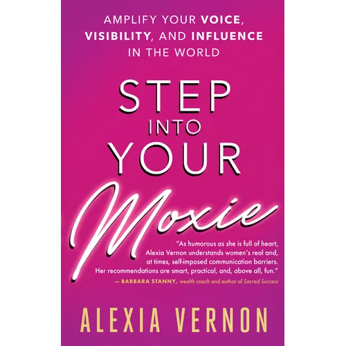 Step Into Your Moxie: Amplify Your Voice, Visibility, and Influence in the World - Paperback