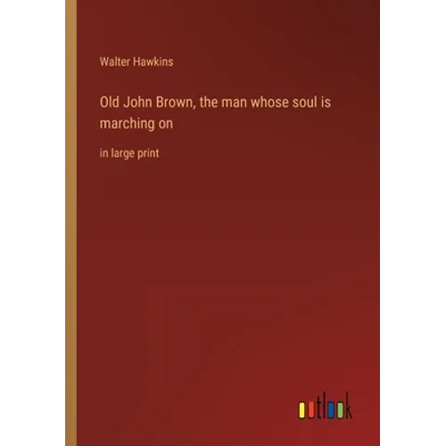 Old John Brown, the man whose soul is marching on: in large print - Paperback