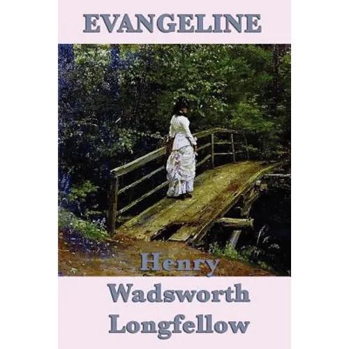 Evangeline: A Classic Narrative Poem of Acadian Exile, Faithfulness, and Lost Love - Paperback