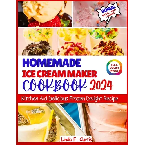 Homemade Ice Cream Maker Cookbook 2024: Kitchen Aid Delicious Frozen Delight Recipe - Paperback