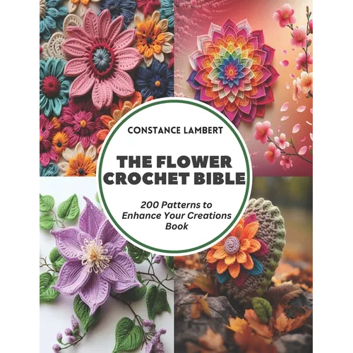 The Flower Crochet Bible: 200 Patterns to Enhance Your Creations Book - Paperback
