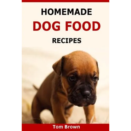 Homemade Dog Food Recipes: Healthy & Delicious Homemade Dog Food Recipes - Paperback