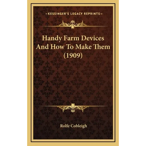 Handy Farm Devices And How To Make Them (1909) - Hardcover
