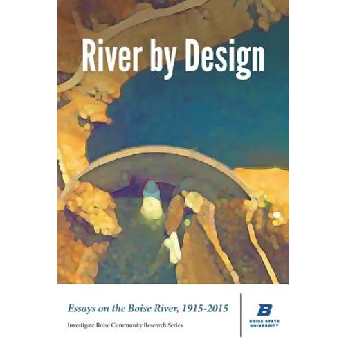 River by Design: Essays on the Boise River, 1915-2015 (Standard Edition) - Paperback