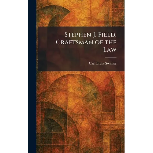 Stephen J. Field: Craftsman of the Law - Hardcover