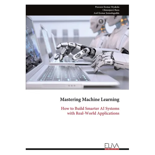 Mastering Machine Learning: How to Build Smarter AI Systems with Real-World Applications - Paperback