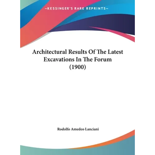 Architectural Results Of The Latest Excavations In The Forum (1900) - Hardcover