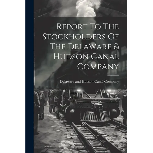 Report To The Stockholders Of The Delaware & Hudson Canal Company - Paperback