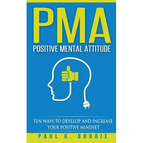 PMA Positive Mental Attitude: Ten Ways to Develop and Increase Your Positive Mindset - Paperback