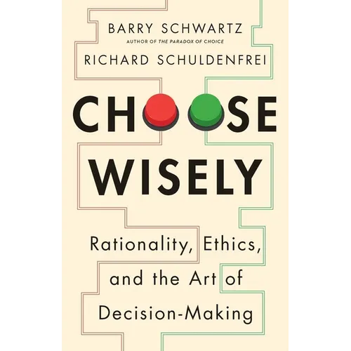 Choose Wisely: Rationality, Ethics, and the Art of Decision-Making - Hardcover