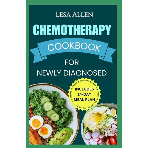 Chemotherapy Cookbook for Newly Diagnosed: Delicious Anti Inflammatory Whole Food Diet Recipes to Eat During and After Chemo Treatment - Paperback