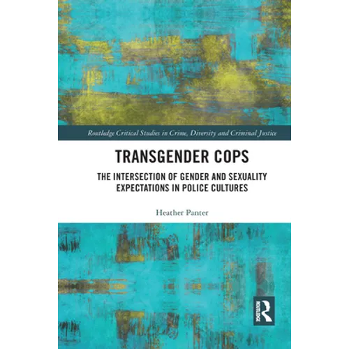 Transgender Cops: The Intersection of Gender and Sexuality Expectations in Police Cultures - Paperback